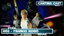 Cantina Cast #003 – Frango Robô