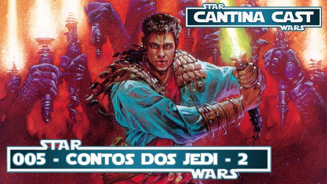 Cantina Cast #005 – Contos dos Jedi Parte II