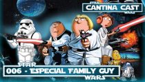 Cantina Cast #006 – Especial Family Guy