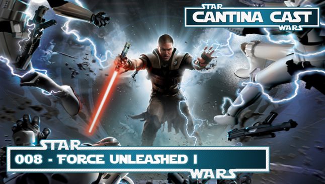 Cantina Cast #008 – Force Unleashed