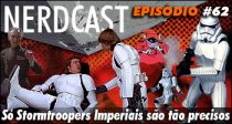 Nerdcast 62 – Star Wars – Só Stormtroopers Imperiais são tão precisos