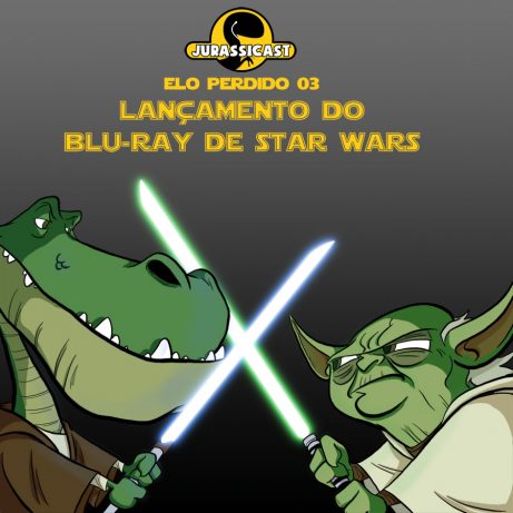 JurassiCast – Elo Perdido 03 – Lançamento Blu-Ray Star Wars