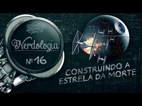 Nerdologia 16 – CONSTRUINDO A ESTRELA DA MORTE