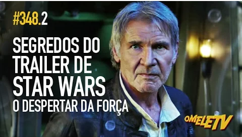 Segredos do trailer de Star Wars – O Despertar da Força | OmeleTV #348.2