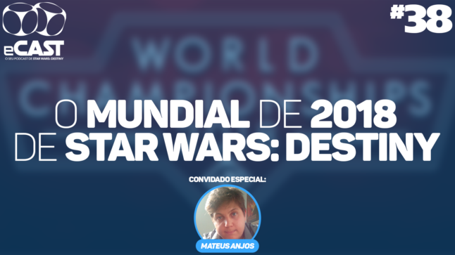 eCast 38 – O Mundial de 2018 de Star Wars: Destiny