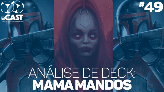 eCast 49 – Análise de deck: Mama Mandos