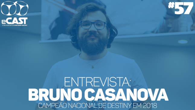 eCast 57 – Entrevista: Bruno Casanova, campeão nacional de Destiny em 2018