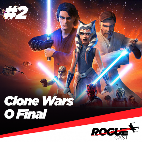 RogueCast 02 – Clone Wars: O Final