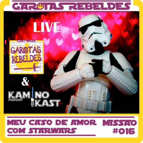 Garotas Rebeldes 016: Meu Caso de Amor com Star Wars