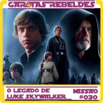 Garotas Rebeldes 030: O Legado de Luke Skywalker