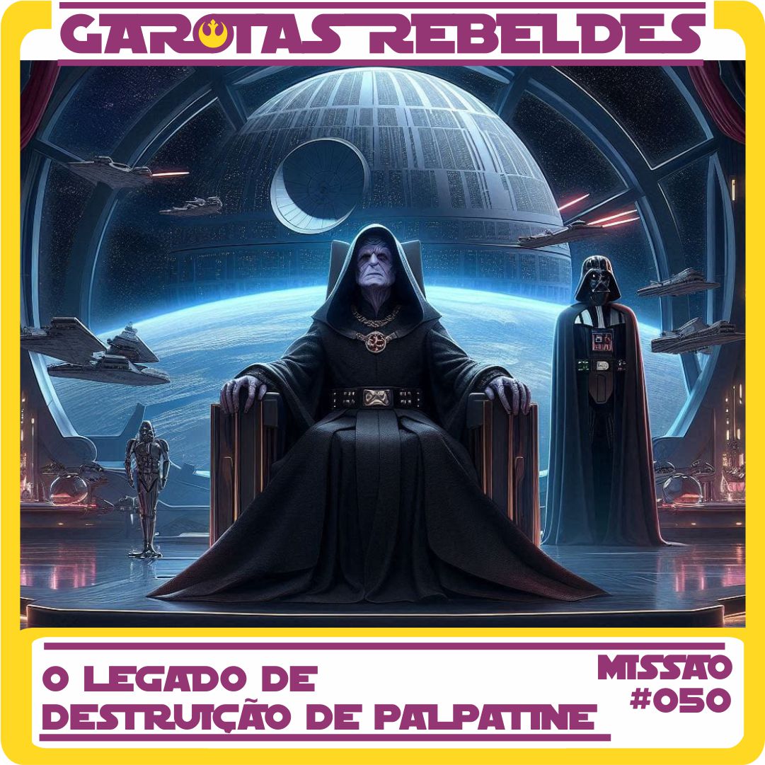 Garotas Rebeldes 050: O Legado de Destruição de Palpatine