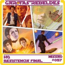 Garotas Rebeldes 057: HQ Batalha de Jakku - Resistencia Final