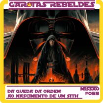 Garotas Rebeldes 059: Da Queda da Ordem ao Nascimento de um Sith
