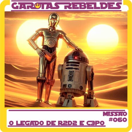 Garotas Rebeldes 60: O Legado de R2D2 e C3PO