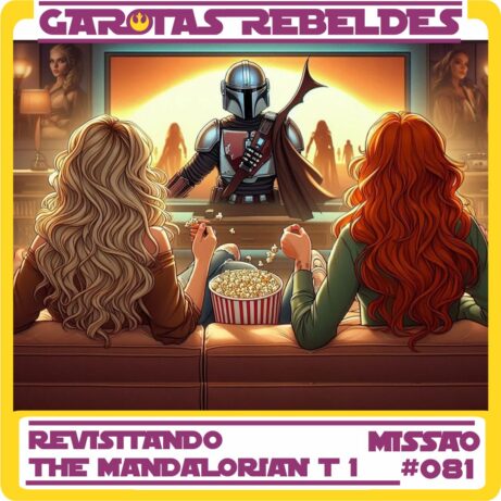 Garotas Rebeldes 081: Revisitando Mandalorian Temp 1