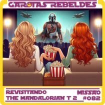 Garotas Rebeldes 082: Revisitando Mandalorian Temp 2
