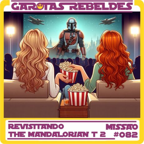 Garotas Rebeldes 082: Revisitando Mandalorian Temp 2