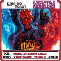 Garotas Rebeldes 084 / KaminoKast 260: Maul Lorde das Sombras - Temporada 1 - Parte 2