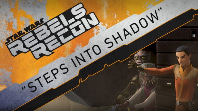 Rebels Recon #3.01: Inside “Steps Into Shadow”
