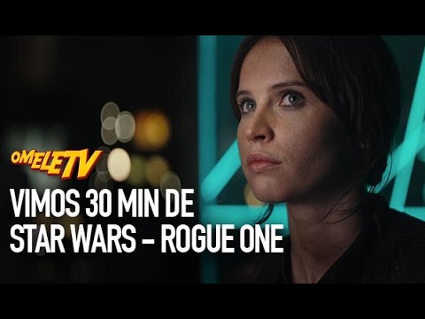 Vimos 30 min de Star Wars – Rogue One e EMPOLGAMOS! | OmeleTV