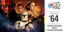 Geek Vox 64 – Especial Star Wars – Parte 2: A Trilogia Mudeeerna!