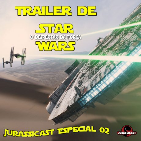 JurassiCast Especial 02 – Trailer de Star Wars: O Despertar da Força